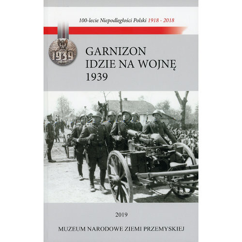 okładka Garnizon idzie na wojnę Przemyśl - wrzesień 1939 Losy Garnizonu Przemyskiego w kampanii wrześniowej książka | Lucjan Fac