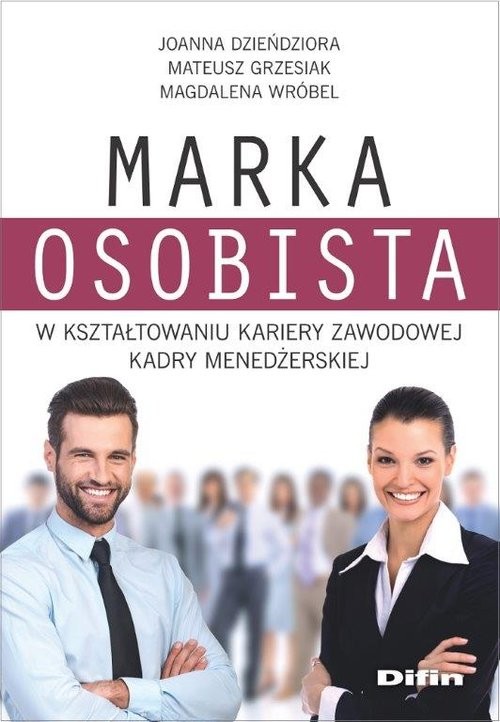 okładka Marka osobista w kształtowaniu kariery zawodowej kadry menedżerskiej książka | Joanna Dzieńdziora, Grzesiak Mateusz, Magdalena Wróbel