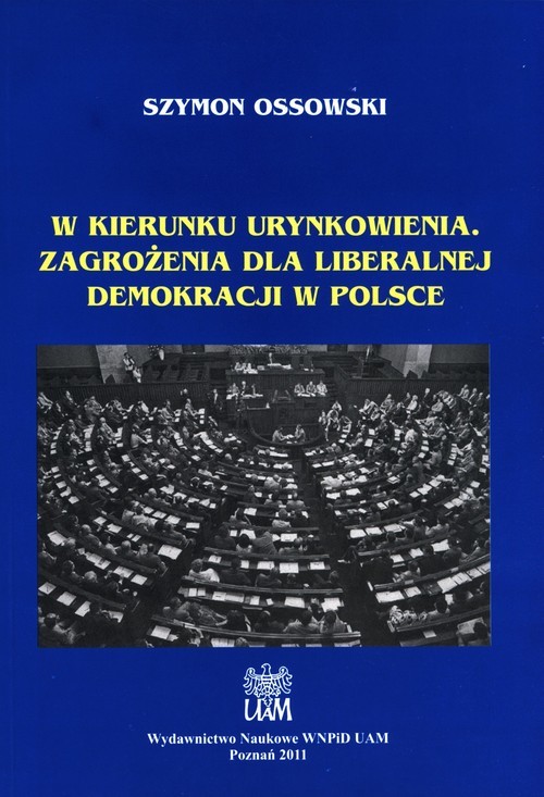 okładka W kierunku urynkowienia Zagrożenia dla liberalnej demokracji w Polsce książka | Ossowski Szymon