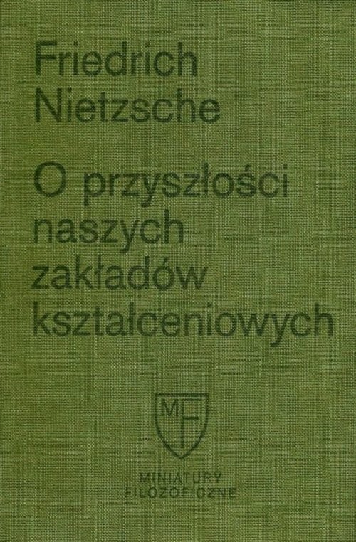 okładka O przyszłości naszych zakładów kształceniowych Sześć prelekcji wygłoszonych w Bazylei na zlecenie Towarzystwa Akademickiego książka | Friedrich Nietzsche
