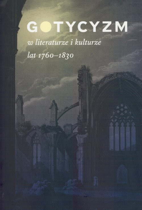 okładka Gotycyzm w literaturze i kulturze lat 1760-1830 książka