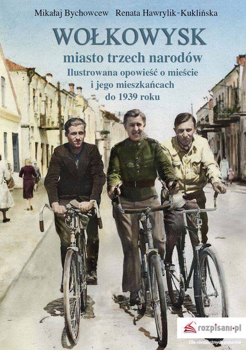 okładka Wołkowysk miasto trzech narodów Ilustrowana opowieść o mieście i jego mieszkańcach do 1939 roku książka | Mikałaj Bychowcew, Renata Hawrylik-Kuklińska
