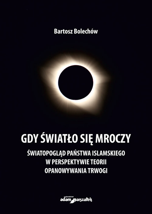 okładka Gdy światło się mroczy Światopogląd Państwa Islamskiego w perspektywie teorii opanowywania trwogi książka | Bartosz Bolechów