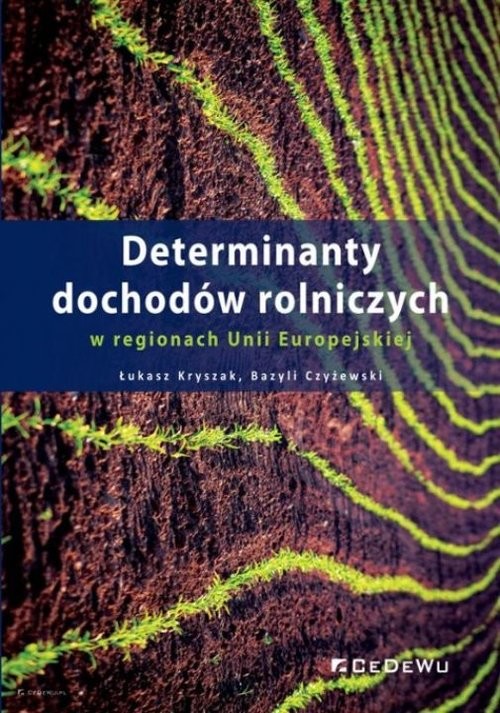 okładka Determinanty dochodów rolniczych w regionach Unii Europejskiej książka | Łukasz Kryszak, Bazyli Czyżewski