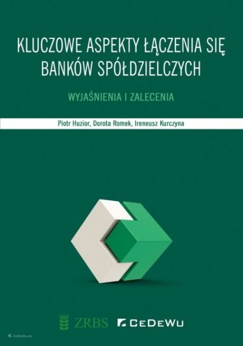 okładka Kluczowe aspekty łączenia się banków spółdzielczych. Wyjaśnienia i zalecenia. książka | Piotr Huzior, Dorota Romek, Ireneusz Kurczyna