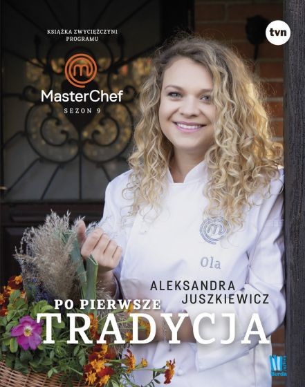 okładka Po pierwsze tradycja. Książka zwyciężczyni programu MasterChef książka | Aleksandra Juszkiewicz