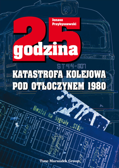 okładka 25 godzina Katastrofa kolejowa pod Otłoczynem 1980 książka | Przybyszewski Jonasz