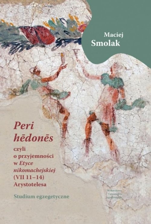 okładka „Peri hedones”, czyli o przyjemności w „Etyce nikomachejskiej” (VII 11-14) Arystotelesa Studium egzegetyczne książka | Smolak Maciej