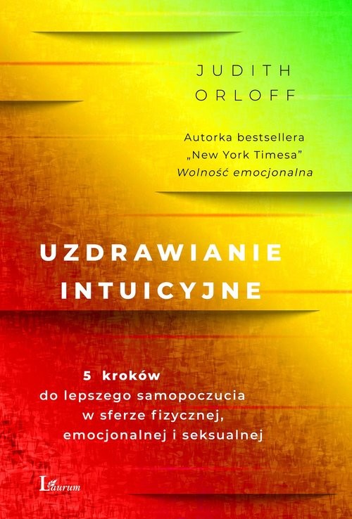okładka Uzdrawianie intuicyjne Przewodnik na drodze do lepszego samopoczucia w sferze fizycznej,emocjonalnej i seksualnej książka | Judith Orloff