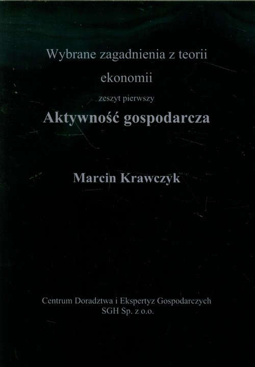 okładka Aktywność gospodarcza Wybrane zagadnienia z teorii ekonomii, zeszyt pierwszy książka | Marcin Krawczyk