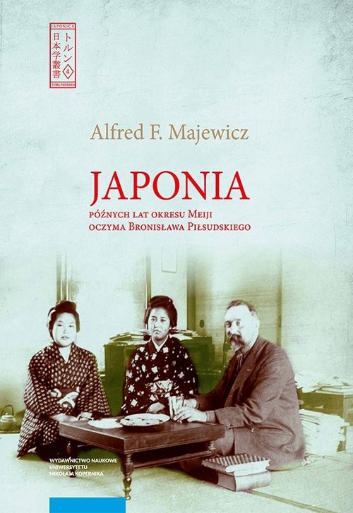 okładka Japonia późnych lat okresu Meiji oczyma Bronisława Piłsudskiego książka | Alfred F. Majewicz