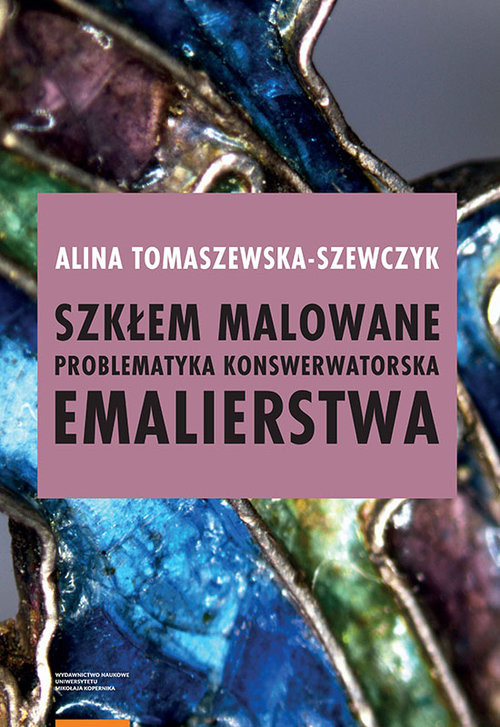 okładka Szkłem malowane Problematyka konserwatorska emalierstwa książka | Alina Tomaszewska-Szewczyk