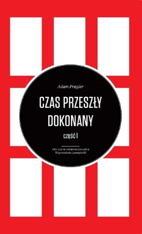 okładka Czas przeszły dokonany Tom 1-3 100-lecie niepodległości. Wspomnienia i pamiętniki książka | Adam Pragier