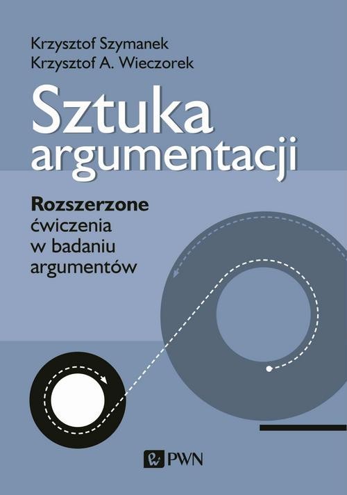 okładka Sztuka argumentacji Rozszerzone ćwiczenia w badaniu argumentów książka | Krzysztof Szymanek, Krzysztof A. Wieczorek
