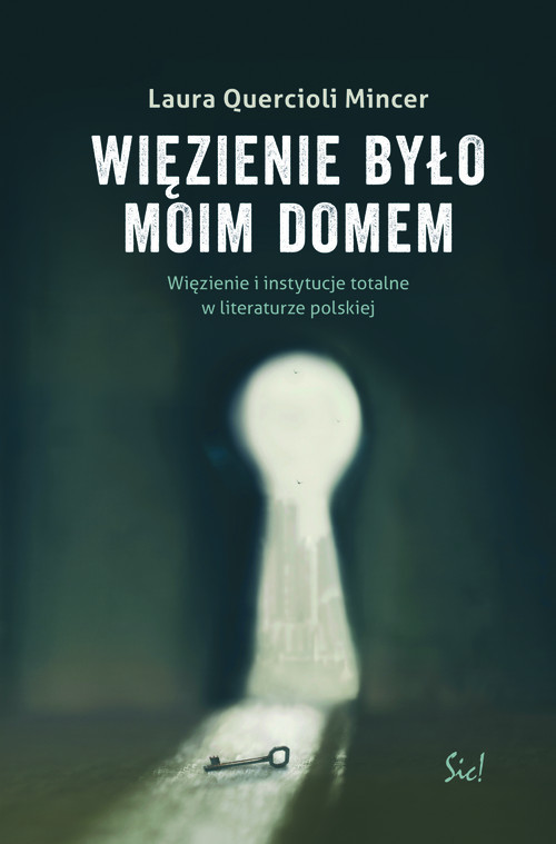 okładka Więzienie  było moim domem Więzienie i instytucje totalne w literaturze polskiej książka | Laura Quercioli Mincer