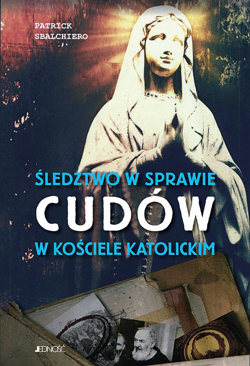 okładka Śledztwo w sprawie cudów w Kościele katolickim książka | Patrick Sbalchiero
