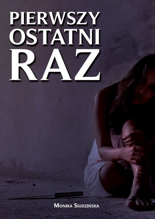 okładka Pierwszy ostatni raz książka | Monika Siudzińska