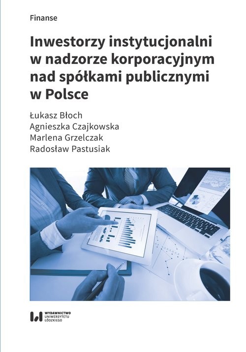 okładka Inwestorzy instytucjonalni w nadzorze korporacyjnym nad spółkami publicznymi w Polsce książka | Łukasz Błoch, Agnieszka Czajkowska, Marlena Grzelczak, Radosław Pastusiak