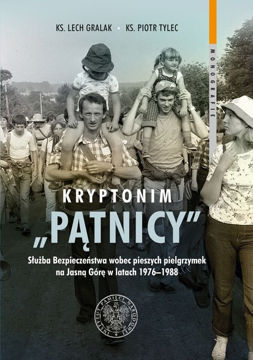 okładka Kryptonim „Pątnicy” Służba Bezpieczeństwa wobec pieszych pielgrzymek na Jasną Górę w latach 1976–1988 książka | Lech Gralak, Piotr Tylec