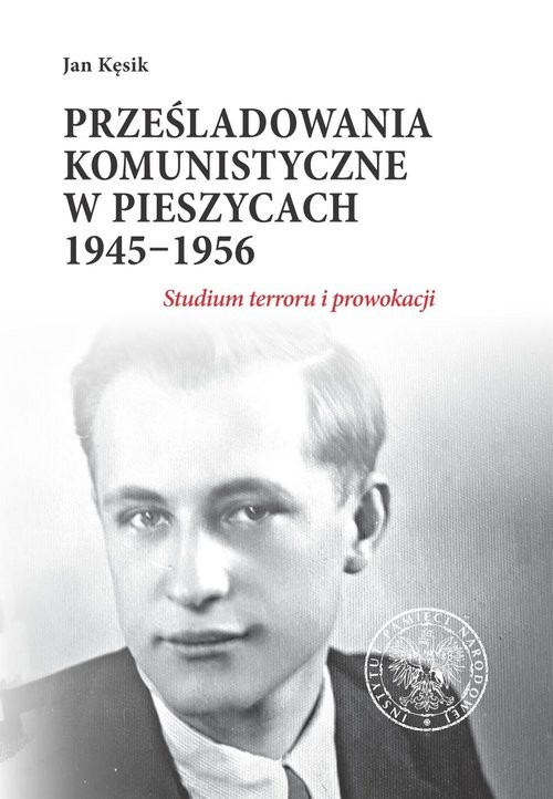 okładka Prześladowania komunistyczne w Pieszycach 1945-1956 Studium terroru i prowokacji książka | Kęsik Jan