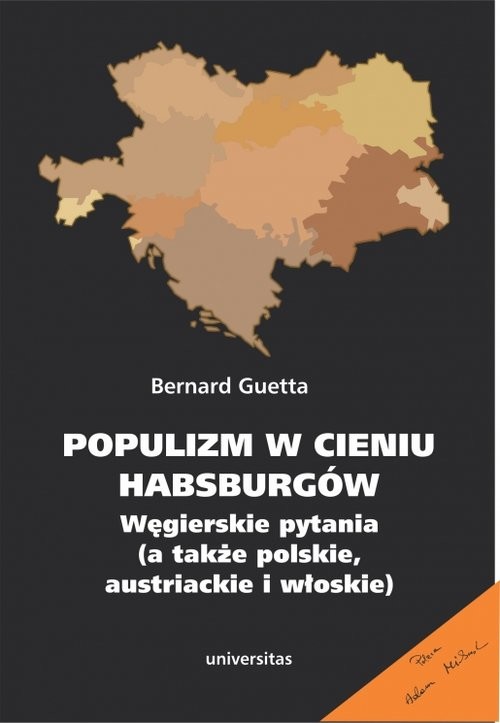 okładka Populizm w cieniu Habsburgów Węgierskie pytania a także polskie, austriackie i włoskie książka | Guetta Bernard
