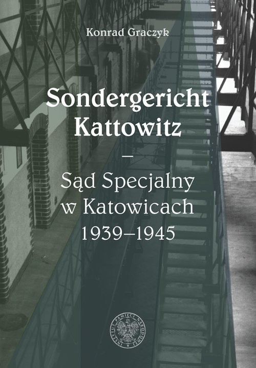 okładka Sondergericht Kattowitz Sąd Specjalny w Katowicach 1939-1945 książka | Graczyk Konrad