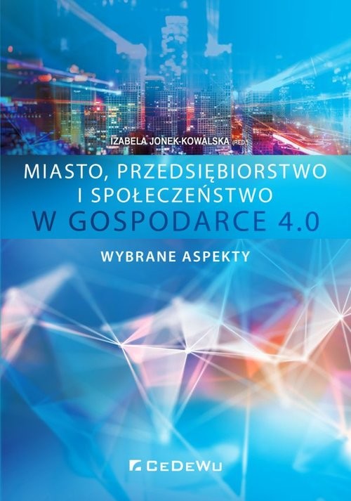 okładka Miasto przedsiębiorstwo i społeczeństwo w Gospodarce 4.0. Wybrane aspekty książka | Izabela Jonek-Kowalska