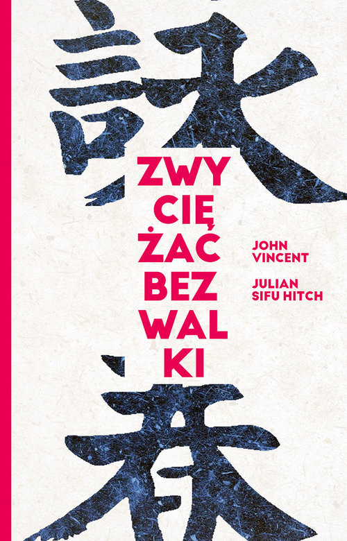 okładka Zwyciężać bez walki Jak osiągnąć sukces dzięki starożytnej chińskiej sztuce Wing Tsun? książka | Vincent John, Julian Hitch Sifu