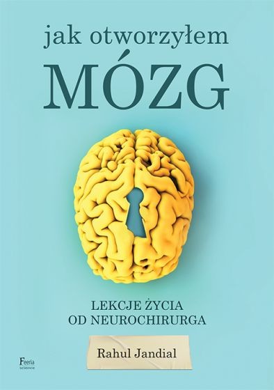 okładka Jak otworzyłem mózg Lekcje życia od neurochirurga książka | Rahul Jandial
