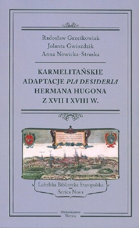 okładka Karmelitańskie adaptacje Pia Desideria Hermana Hugona z XVII i XVIII w. książka | Radosław Grześkowiak, Jolanta Gwioździk, Anna Nowicka-Struska