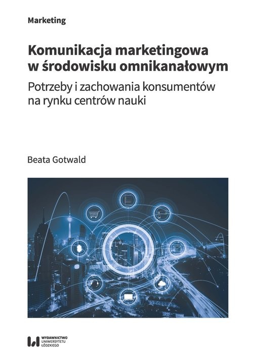 okładka Komunikacja marketingowa w środowisku omnikanałowym Potrzeby i zachowania konsumentów na rynku centrów nauki książka | Beata Gotwald