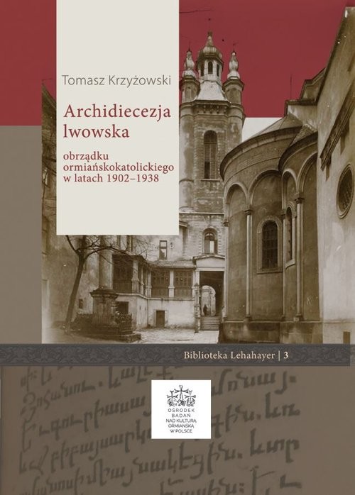 okładka Archidiecezja lwowska obrządku ormiańskokatolickiego w latach 1902 - 1938 książka | Krzyżowski Tomasz