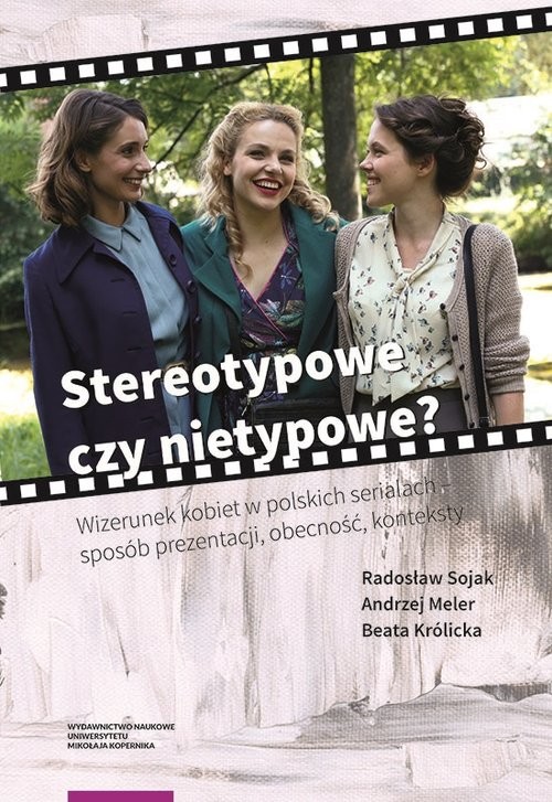 okładka Stereotypowe czy nietypowe? Wizerunek kobiet w polskich serialach - sposób prezentacji, obecność, konteksty książka | Radosław Sojak, Andrzej Meler, Beata Królicka