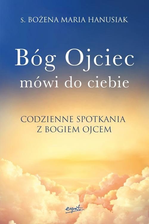 okładka Bóg Ojciec mówi do ciebie Codzienne spotkania z Bogiem Ojcem książka | Bożena Maria Hanusiak