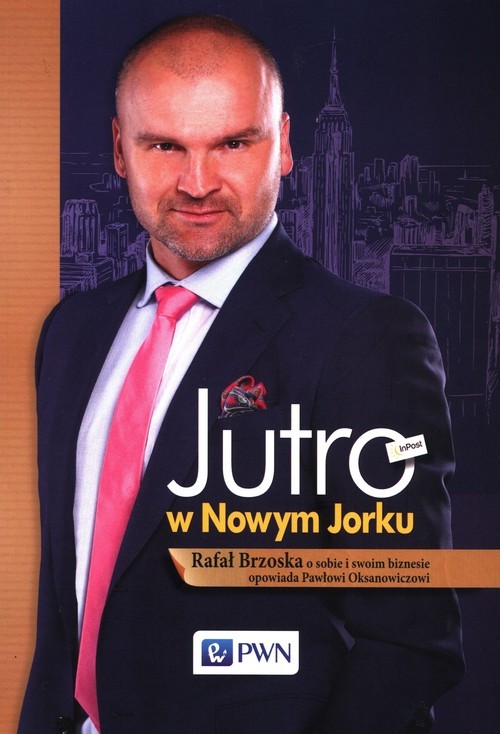 okładka Jutro w Nowym Jorku Rafał Brzoska o sobie i swoim biznesie opowiada Pawłowi Oksanowiczowi książka | Rafał Brzoska, Paweł Oksanowicz