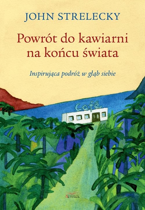 okładka Powrót do kawiarni na końcu świata Inspirująca podróż w głąb siebie książka | John P. Strelecky