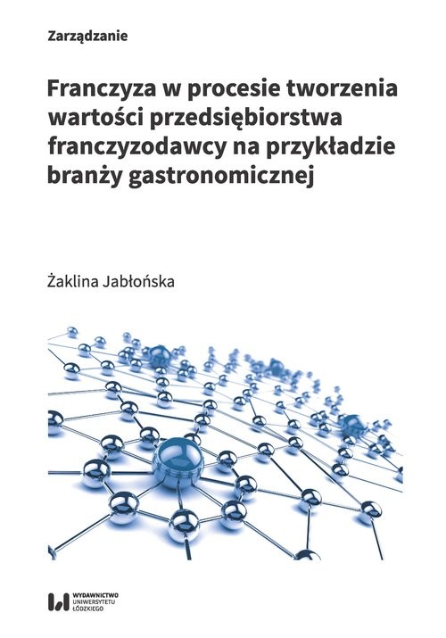 okładka Franczyza w procesie tworzenia wartości przedsiębiorstwa franczyzodawcy na przykładzie branży gastro książka | Jabłońska Żaklina