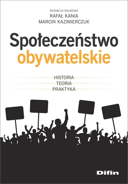 okładka Społeczeństwo obywatelskie Historia, teoria, praktyka książka | Rafał Kania, Marcin redakcja naukowa Kazimierczuk