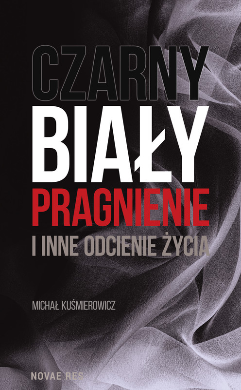 okładka Czarny, biały, pragnienie i inne odcienie życia ebook | epub, mobi | Michał Kuśmierowicz