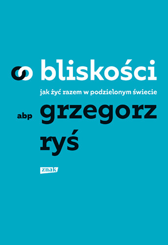 okładka O bliskości. Jak żyć razem w podzielonym świecie książka | Grzegorz Ryś