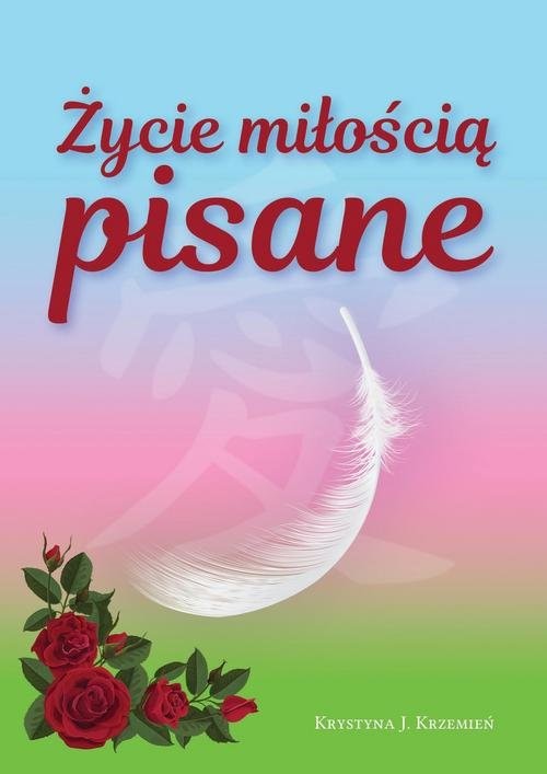okładka Życie miłością pisane książka | Krystyna J. Krzemień