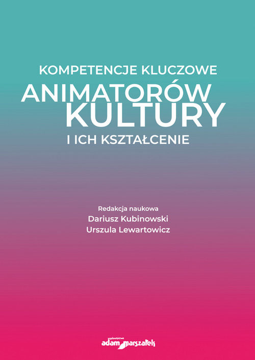 okładka Kompetencje kluczowe animatorów kultury i ich kształcenie książka | Dariusz Kubinowski (red.), Urszula Lewartowicz