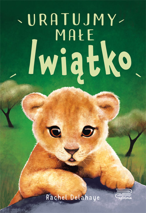 okładka Na pomoc zwierzakom Uratujmy małe lwiątko książka | Rachel Delahaye