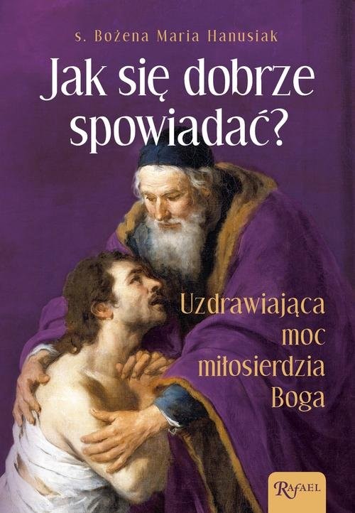 okładka Jak się dobrze spowiadać Uzdrawiająca Moc Miłosierdzia Boga książka | Bożena Hanusiak