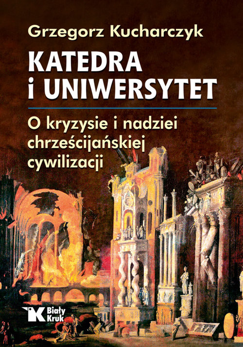 okładka Katedra i uniwersytet. O kryzysie i nadziei chrześcijańskiej cywilizacji książka | Grzegorz Kucharczyk