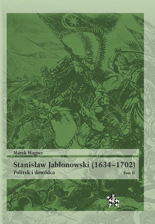 okładka Stanisław Jabłonowski (1634-1702). Polityk i dowódca. Tom 2 książka | Marek Wagner