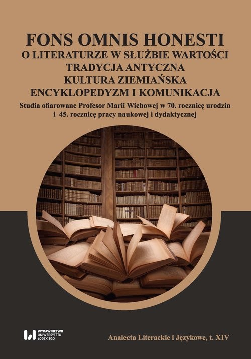 okładka Fons omnis honesti O literaturze w służbie wartości tradycja antyczna kultura ziemiańska Studia ofiarowane Profesor Marii Wichowej w 70 rocznicę urodzin i 45. rocznicę pracy naukowej i dyda książka