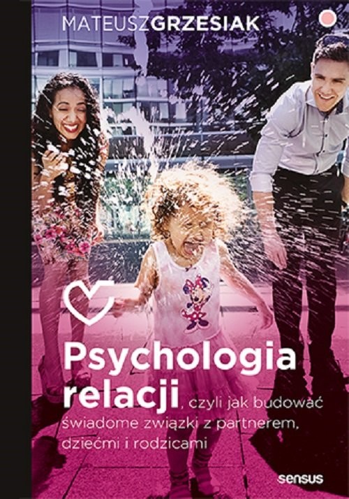 okładka Psychologia relacji, czyli jak budować świadome związki z partnerem, dziećmi i rodzicami (przepakowa książka | Grzesiak Mateusz