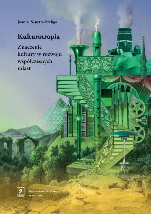 okładka Kulturotropia Znaczenie kultury w rozwoju współczesnych miast książka | Joanna Sanetra-Szeliga
