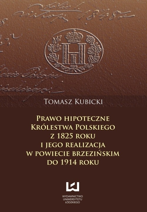 okładka Prawo hipoteczne Królestwa Polskiego z 1825 roku i jego realizacja w powiecie brzezińskim do 1914 roku ebook | pdf | Tomasz Kubicki